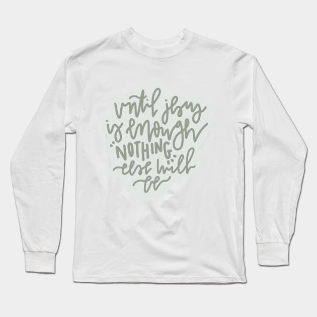 until Jesus is enough nothing else will be Long Sleeve T-Shirt by andienoelm